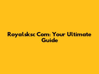 Royalsksc Com: Your Ultimate Guide