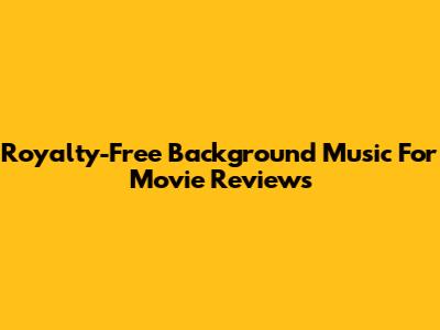 Royalty-Free Background Music For Movie Reviews