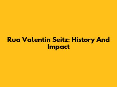 Rua Valentin Seitz: History And Impact
