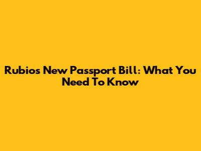 Rubio's New Passport Bill: What You Need To Know