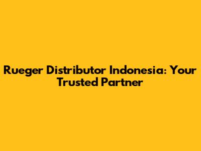 Rueger Distributor Indonesia: Your Trusted Partner