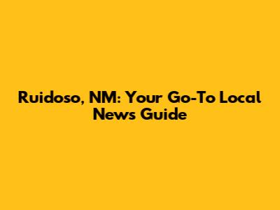 Ruidoso, NM: Your Go-To Local News Guide