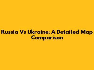 Russia Vs Ukraine: A Detailed Map Comparison