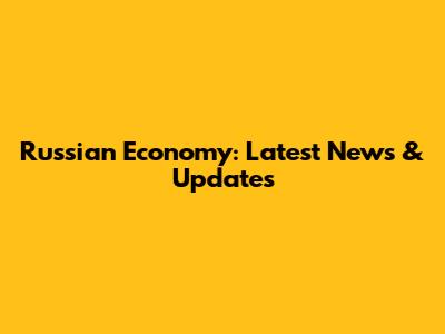 Russian Economy: Latest News & Updates