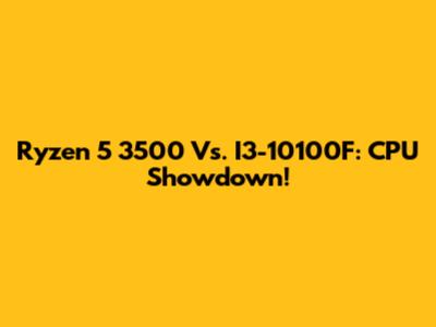 Ryzen 5 3500 Vs. I3-10100F: CPU Showdown!