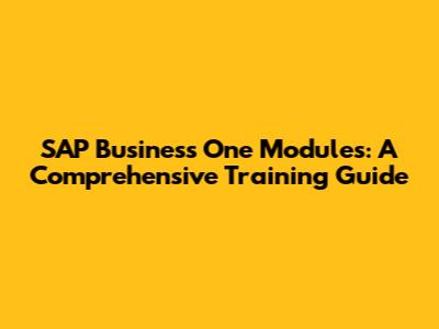 SAP Business One Modules: A Comprehensive Training Guide