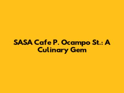SASA Cafe P. Ocampo St.: A Culinary Gem