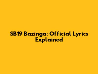 SB19 Bazinga: Official Lyrics Explained
