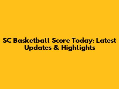 SC Basketball Score Today: Latest Updates & Highlights