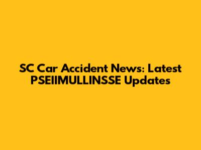 SC Car Accident News: Latest PSEIIMULLINSSE Updates