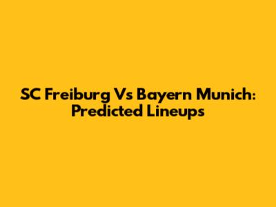 SC Freiburg Vs Bayern Munich: Predicted Lineups