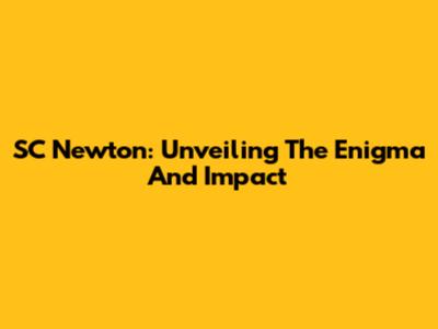 SC Newton: Unveiling The Enigma And Impact