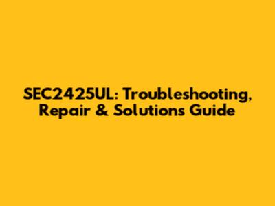 SEC2425UL: Troubleshooting, Repair & Solutions Guide