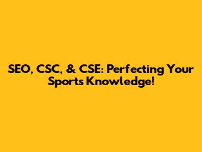 SEO, CSC, & CSE: Perfecting Your Sports Knowledge!