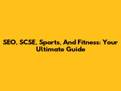 SEO, SCSE, Sports, And Fitness: Your Ultimate Guide