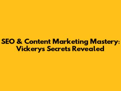 SEO & Content Marketing Mastery: Vickery's Secrets Revealed