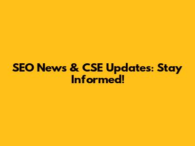 SEO News & CSE Updates: Stay Informed!
