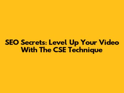 SEO Secrets: Level Up Your Video With The CSE Technique