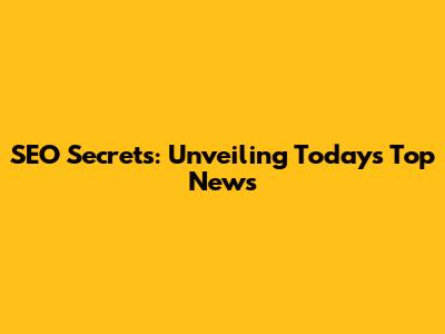 SEO Secrets: Unveiling Today's Top News