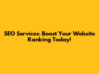 SEO Services: Boost Your Website Ranking Today!