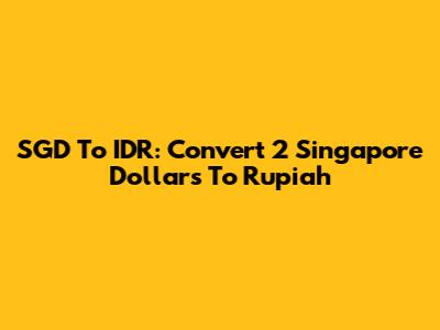 SGD To IDR: Convert 2 Singapore Dollars To Rupiah