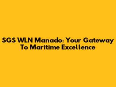 SGS WLN Manado: Your Gateway To Maritime Excellence