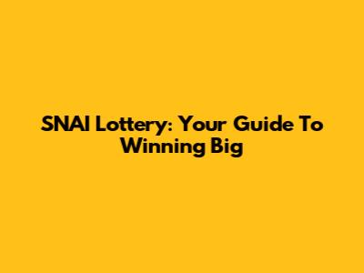 SNAI Lottery: Your Guide To Winning Big