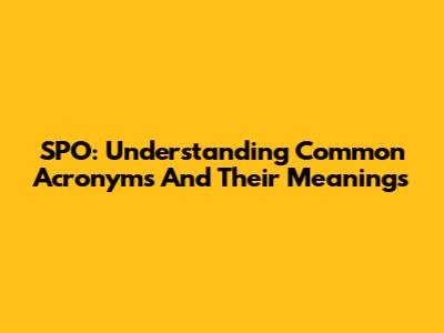 SPO: Understanding Common Acronyms And Their Meanings
