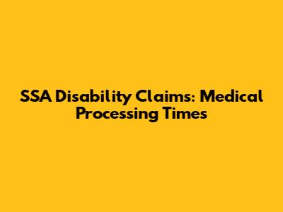 SSA Disability Claims: Medical Processing Times