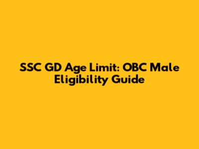 SSC GD Age Limit: OBC Male Eligibility Guide