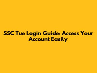 SSC Tue Login Guide: Access Your Account Easily