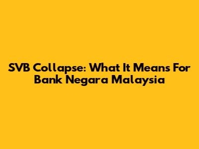 SVB Collapse: What It Means For Bank Negara Malaysia