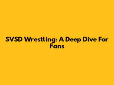SVSD Wrestling: A Deep Dive For Fans