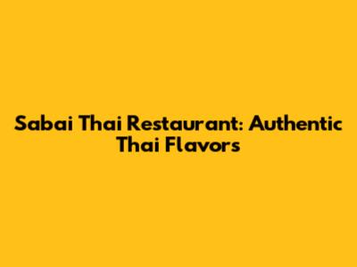Sabai Thai Restaurant: Authentic Thai Flavors