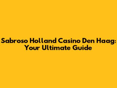 Sabroso Holland Casino Den Haag: Your Ultimate Guide
