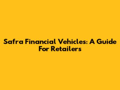 Safra Financial Vehicles: A Guide For Retailers