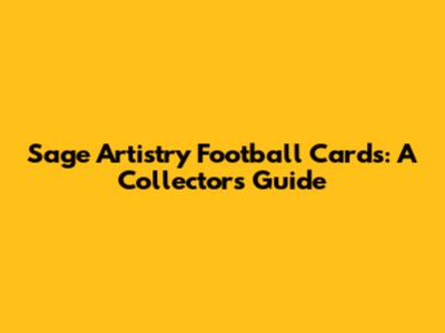 Sage Artistry Football Cards: A Collector's Guide