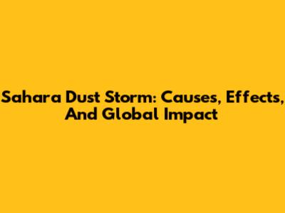 Sahara Dust Storm: Causes, Effects, And Global Impact