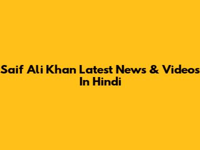 Saif Ali Khan Latest News & Videos In Hindi