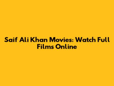 Saif Ali Khan Movies: Watch Full Films Online
