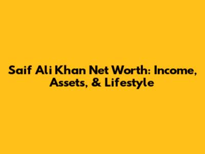 Saif Ali Khan Net Worth: Income, Assets, & Lifestyle