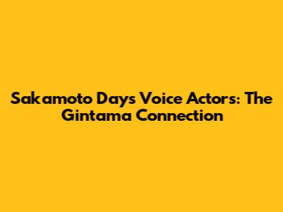 Sakamoto Days' Voice Actors: The Gintama Connection