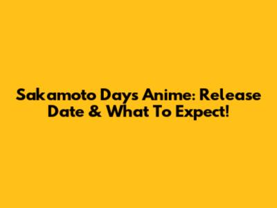 Sakamoto Days Anime: Release Date & What To Expect!