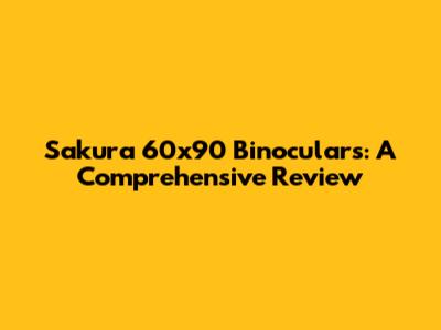 Sakura 60x90 Binoculars: A Comprehensive Review