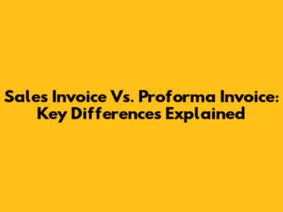 Sales Invoice Vs. Proforma Invoice: Key Differences Explained