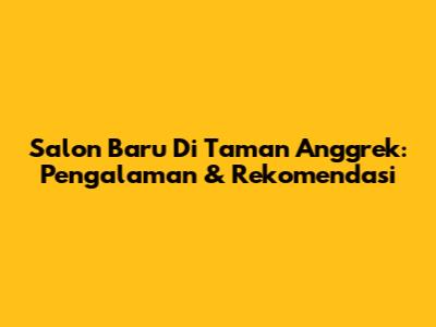 Salon Baru Di Taman Anggrek: Pengalaman & Rekomendasi