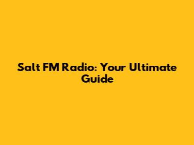Salt FM Radio: Your Ultimate Guide