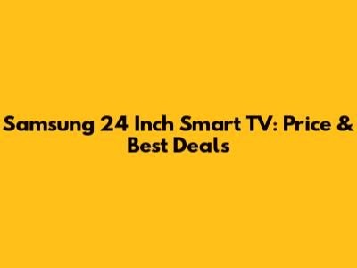 Samsung 24 Inch Smart TV: Price & Best Deals