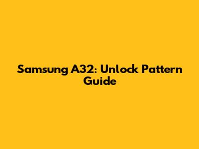 Samsung A32: Unlock Pattern Guide