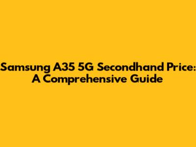 Samsung A35 5G Secondhand Price: A Comprehensive Guide
